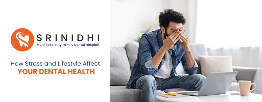 How Stress and Lifestyle Affect Your Dental Health